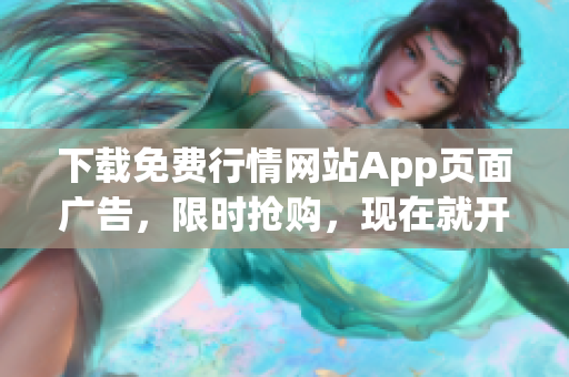 下载免费行情网站App页面广告，限时抢购，现在就开始！