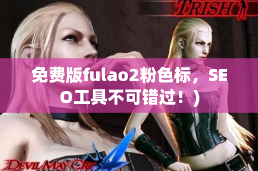 免费版fulao2粉色标，SEO工具不可错过！)