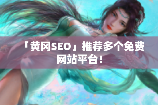 「黄冈SEO」推荐多个免费网站平台！