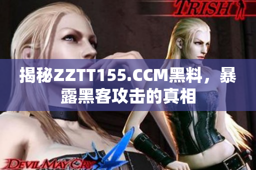 揭秘ZZTT155.CCM黑料，暴露黑客攻击的真相