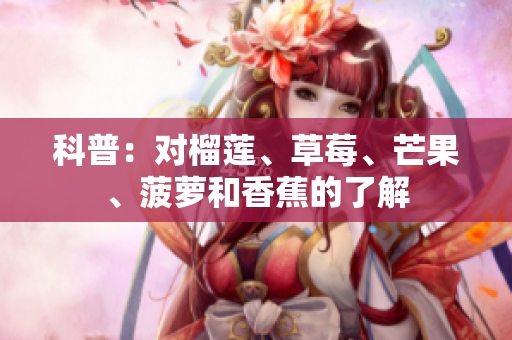 科普：对榴莲、草莓、芒果、菠萝和香蕉的了解