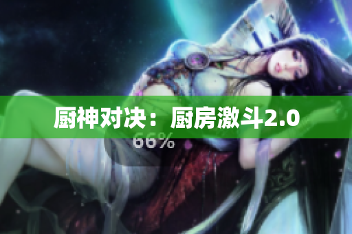 厨神对决：厨房激斗2.0