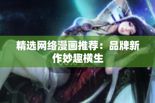 精选网络漫画推荐：品牌新作妙趣横生