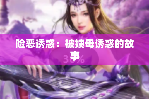 险恶诱惑：被姨母诱惑的故事