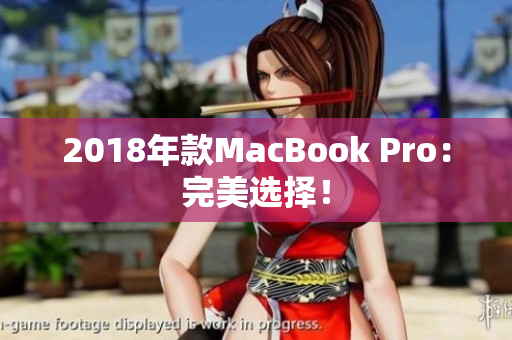 2018年款MacBook Pro：完美选择！