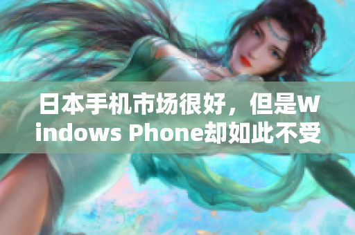 日本手机市场很好，但是Windows Phone却如此不受欢迎