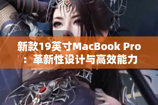 新款19英寸MacBook Pro：革新性设计与高效能力