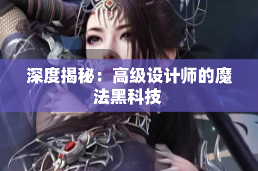 深度揭秘：高级设计师的魔法黑科技 