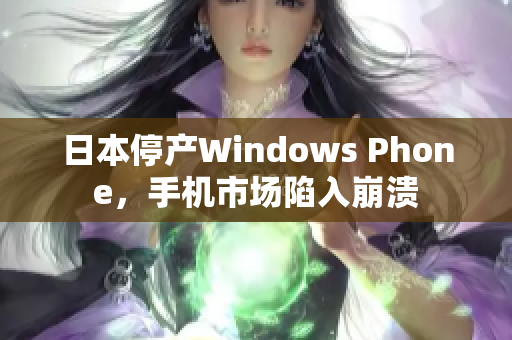 日本停产Windows Phone，手机市场陷入崩溃