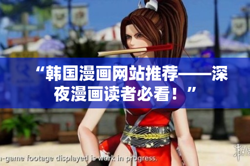 “韩国漫画网站推荐——深夜漫画读者必看！”