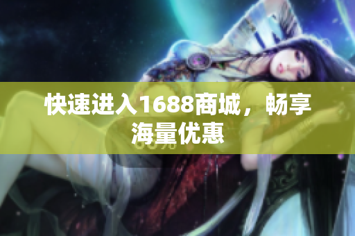 快速进入1688商城，畅享海量优惠