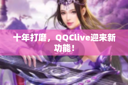 十年打磨，QQClive迎来新功能！