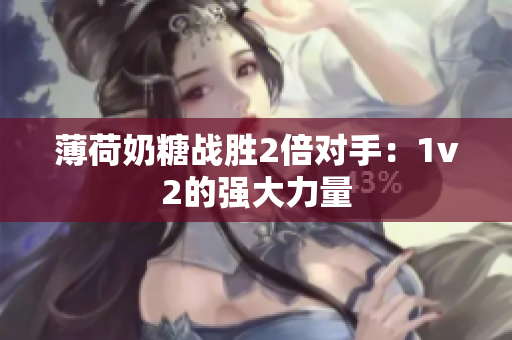 薄荷奶糖战胜2倍对手：1v2的强大力量