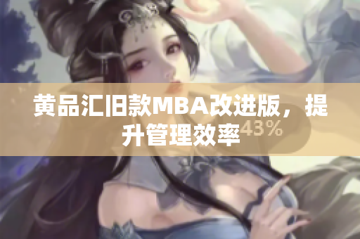黄品汇旧款MBA改进版，提升管理效率