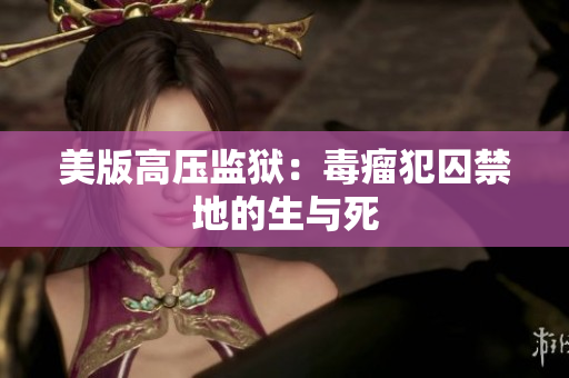 美版高压监狱：毒瘤犯囚禁地的生与死