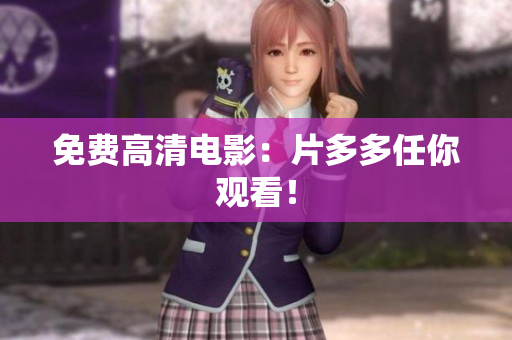 免费高清电影：片多多任你观看！