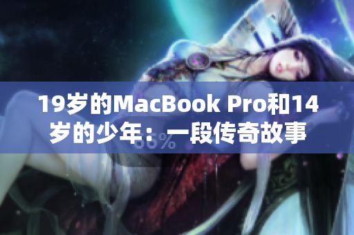 19岁的MacBook Pro和14岁的少年：一段传奇故事