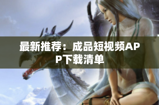 最新推荐：成品短视频APP下载清单