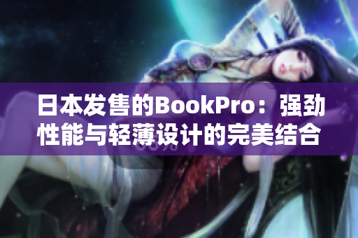 日本发售的BookPro：强劲性能与轻薄设计的完美结合