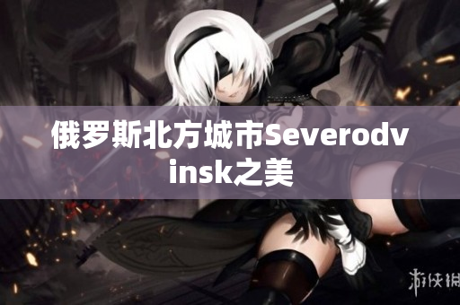 俄罗斯北方城市Severodvinsk之美