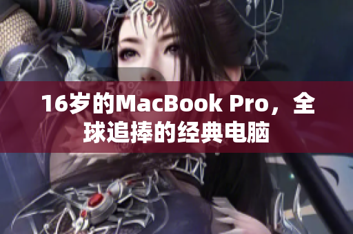 16岁的MacBook Pro，全球追捧的经典电脑