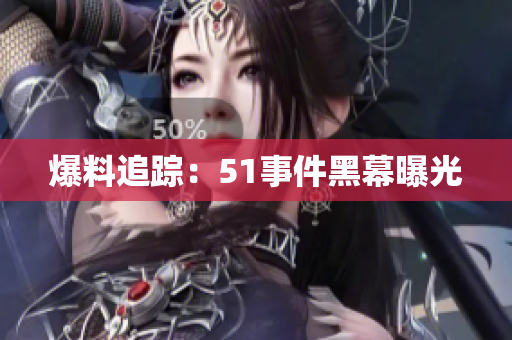 爆料追踪：51事件黑幕曝光