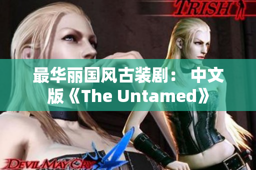 最华丽国风古装剧： 中文版《The Untamed》