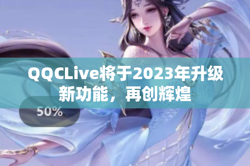 QQCLive将于2023年升级新功能，再创辉煌