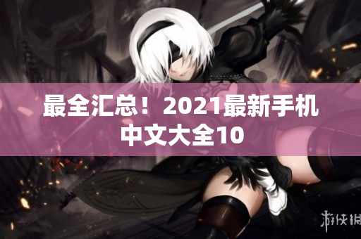 最全汇总！2021最新手机中文大全10