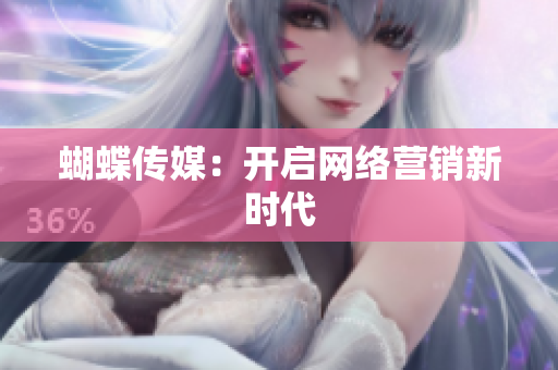 蝴蝶传媒：开启网络营销新时代