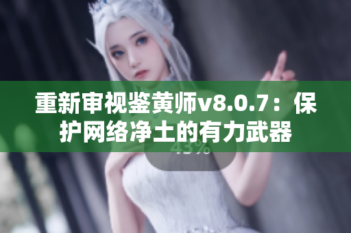 重新审视鉴黄师v8.0.7：保护网络净土的有力武器