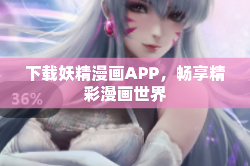 下载妖精漫画APP，畅享精彩漫画世界