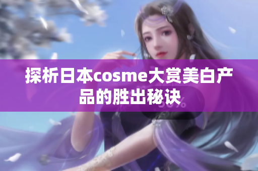 探析日本cosme大赏美白产品的胜出秘诀