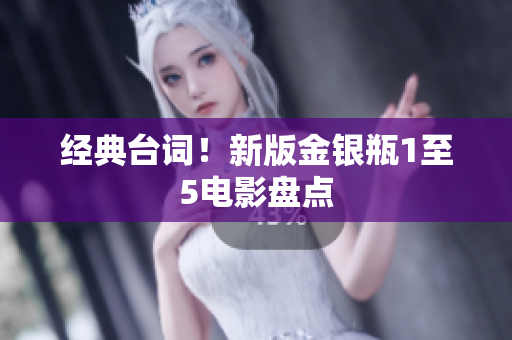 经典台词！新版金银瓶1至5电影盘点