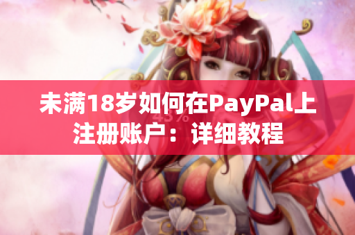 未满18岁如何在PayPal上注册账户：详细教程