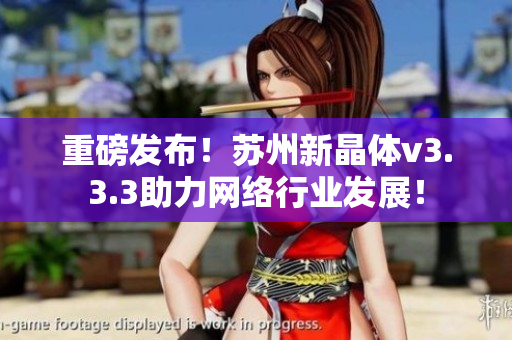 重磅发布！苏州新晶体v3.3.3助力网络行业发展！