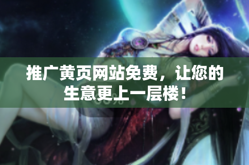 推广黄页网站免费，让您的生意更上一层楼！