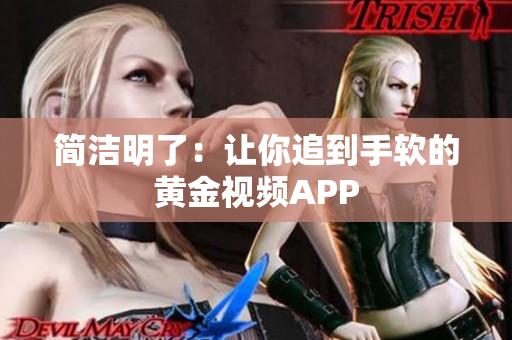 简洁明了：让你追到手软的黄金视频APP