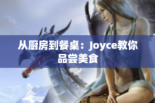 从厨房到餐桌：Joyce教你品尝美食