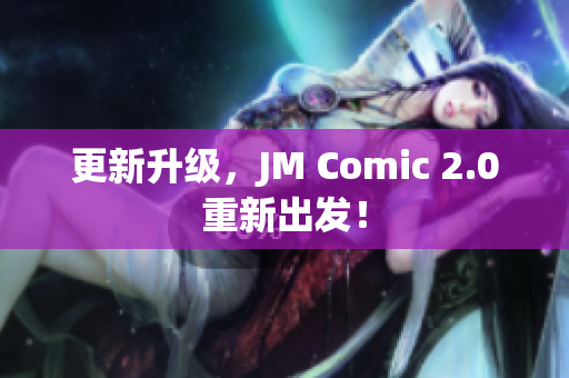 更新升级，JM Comic 2.0重新出发！