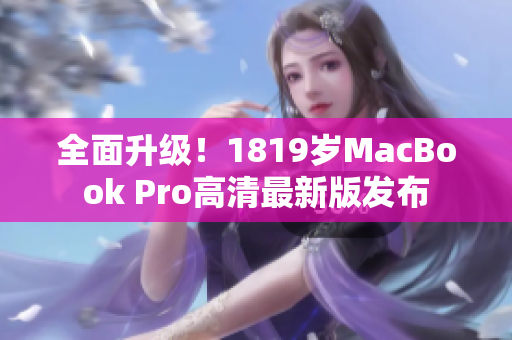全面升级！1819岁MacBook Pro高清最新版发布