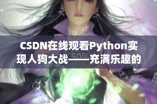 CSDN在线观看Python实现人狗大战——充满乐趣的编程练习