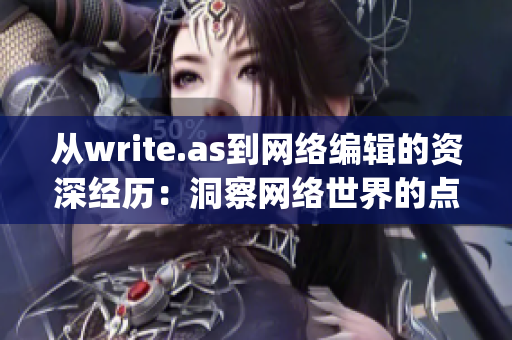 从write.as到网络编辑的资深经历：洞察网络世界的点滴与变化)