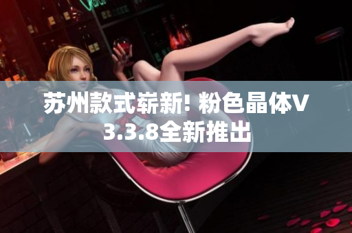 苏州款式崭新! 粉色晶体V3.3.8全新推出