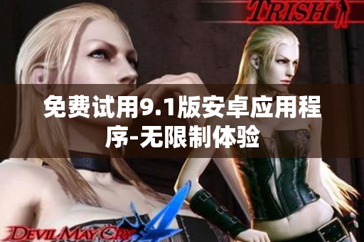 免费试用9.1版安卓应用程序-无限制体验