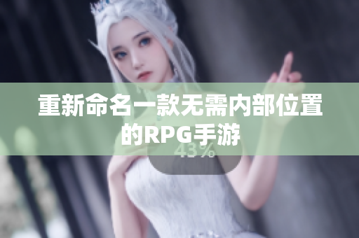 重新命名一款无需内部位置的RPG手游