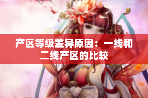 产区等级差异原因：一线和二线产区的比较