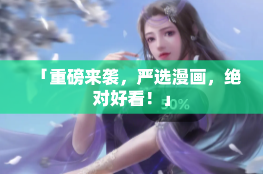 「重磅来袭，严选漫画，绝对好看！」