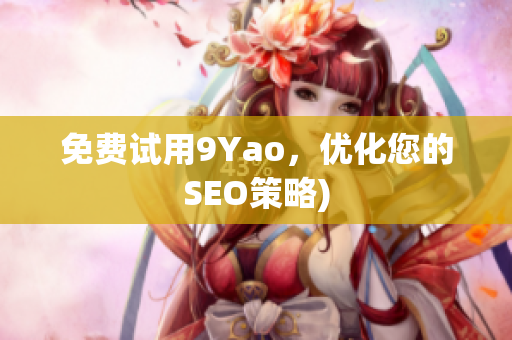 免费试用9Yao，优化您的SEO策略)