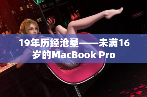 19年历经沧桑——未满16岁的MacBook Pro